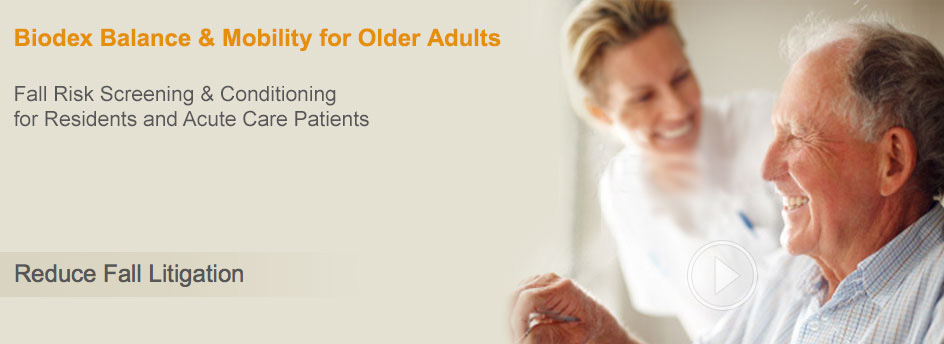 Biodex Balance & Mobility for Older Adults. Fall Risk Screening and Conditioning for Residents and Acute Care Patients...Reduce Fall Litigation
