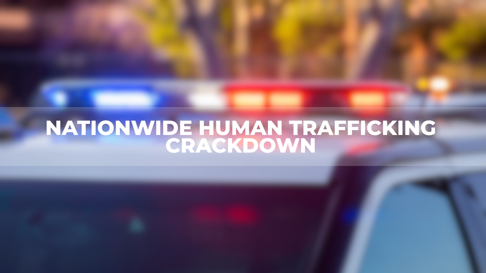 Nationwide Human Trafficking Crackdown Nets Dozens of Arrests — Federal Operations Push Ahead Despite Shutdown