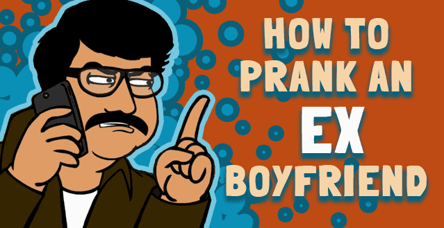 How To Prank An Ex Boyfriend One Last Time