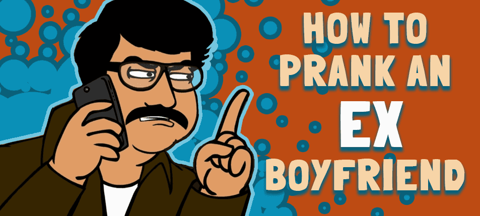 How To Prank An Ex Boyfriend One Last Time