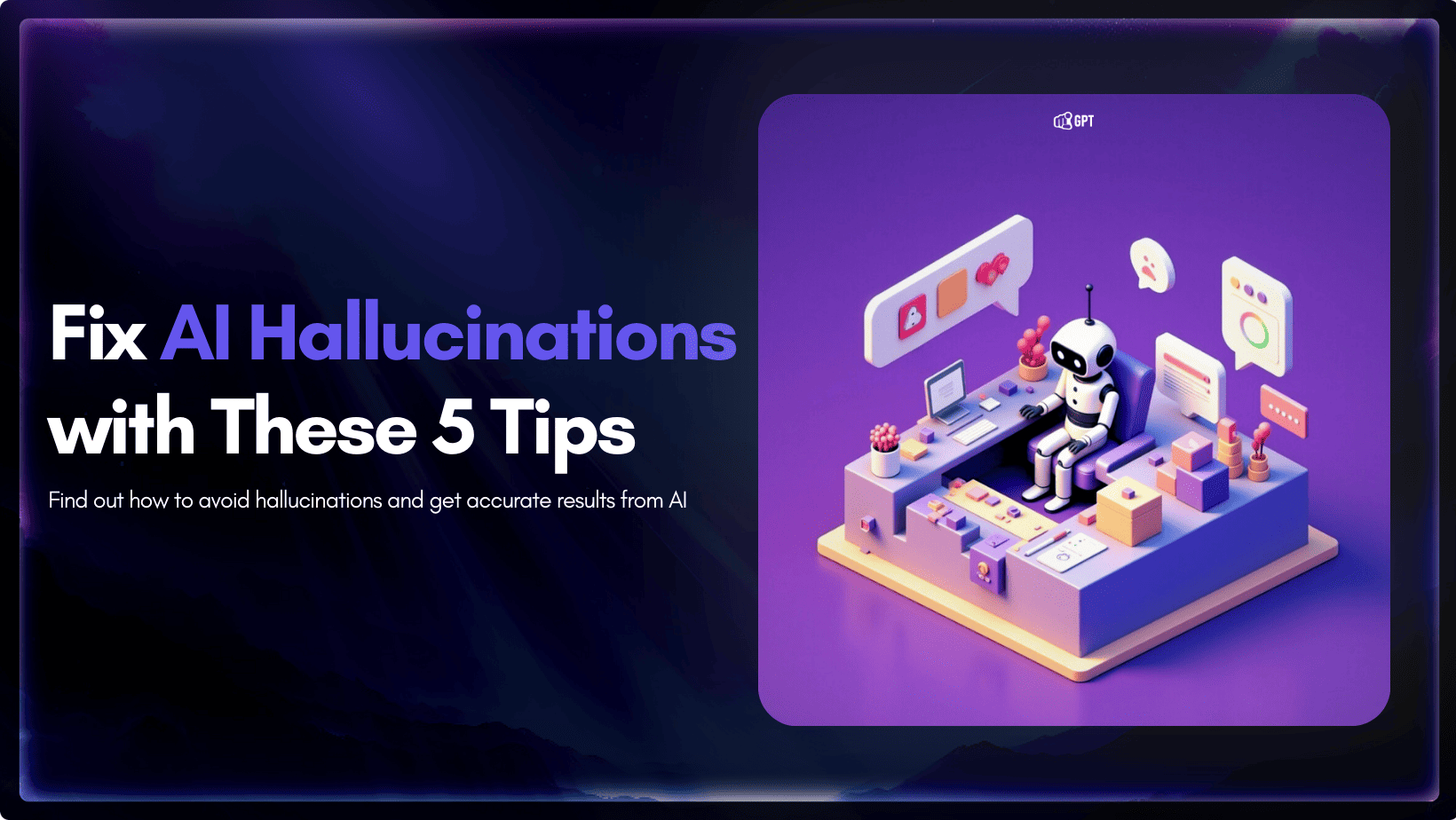 AI Hallucinations: What They Are and 5 Hacks to Avoid Them