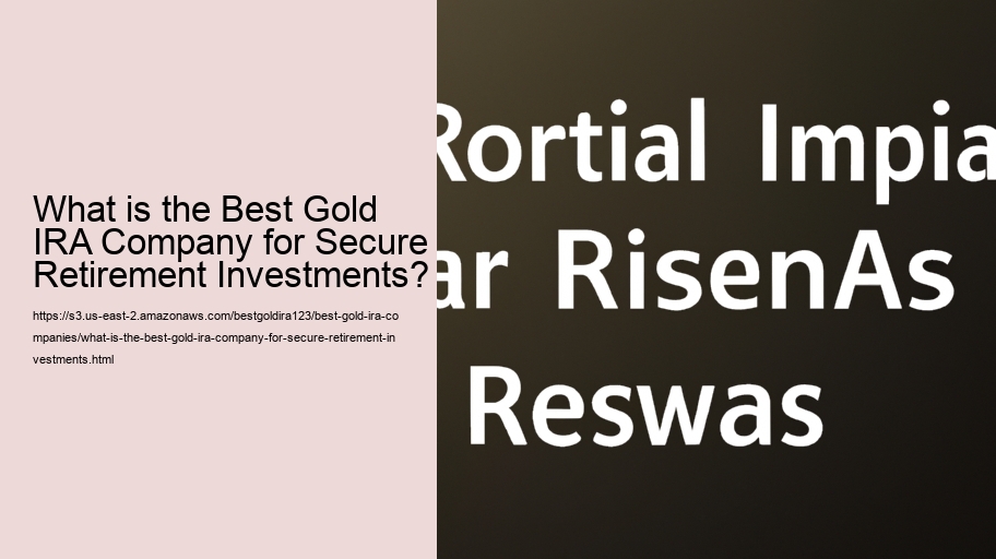 What is the Best Gold IRA Company for Secure Retirement Investments?