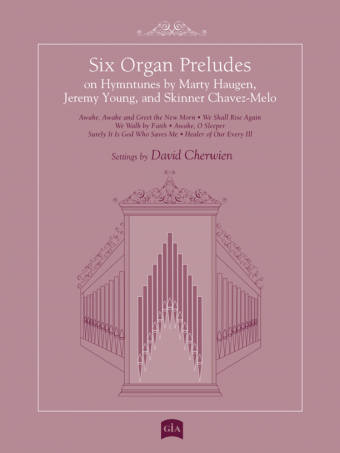 Six Organ Preludes on Hymntunes by Marty Haugen, Jeremy Young, and Skinner Chavez-Melo