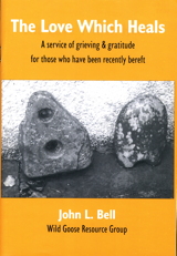 The Love Which Heals: A Service of Grieving and Gratitude for Those Who Have Been Recently Bereft