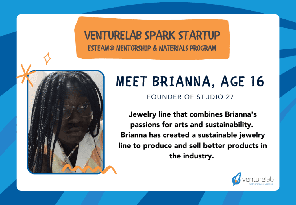 A flyer for VentureLab's Spark Startup program features Brianna, age 16, founder of Studio 27, highlighting her sustainable jewelry line combining art and environmental responsibility. The program underscores the power of youth entrepreneurship education in fostering young visionaries like Brianna.