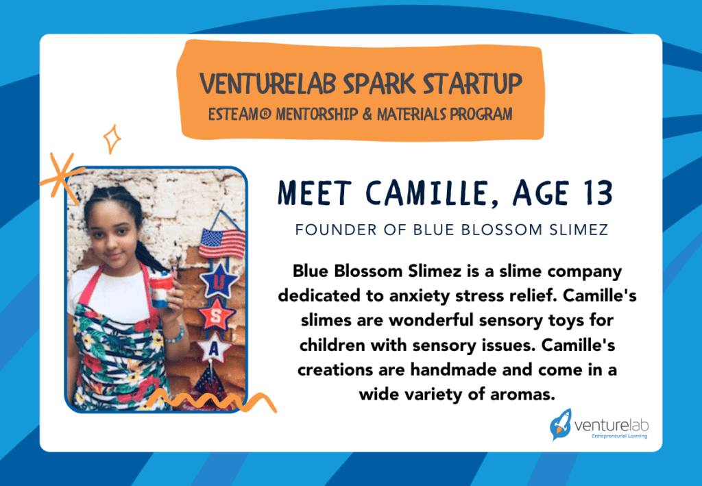 A flyer titled "VENTURELAB SPARK STARTUP ESTEAM MENTORSHIP & MATERIALS PROGRAM." It features Camille, age 13, founder of Blue Blossom Slimez, and describes her products designed for children with sensory issues. The program emphasizes teaching entrepreneurship to inspire young innovators like Camille.
