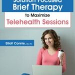 Using Solution Focused Brief Therapy to Maximize Telehealth Sessions – Elliott Connie