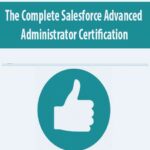 The Complete Salesforce Advanced Administrator Certification