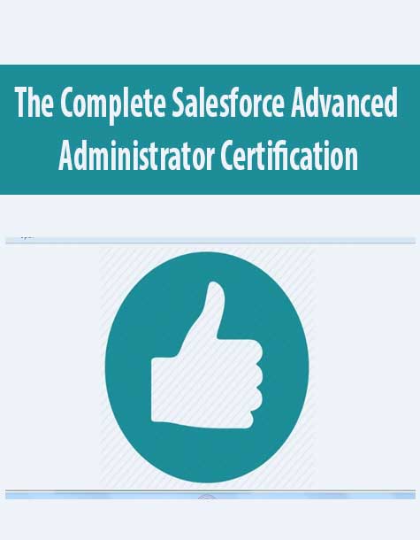 The Complete Salesforce Advanced Administrator Certification