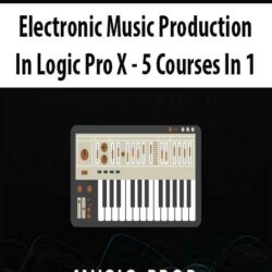 Electronic Music Production In Logic Pro X - 5 Courses In 1