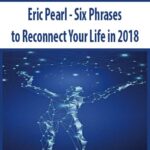Eric Pearl – Six Phrases to Reconnect Your Life in 2018