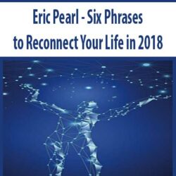 Eric Pearl - Six Phrases to Reconnect Your Life in 2018