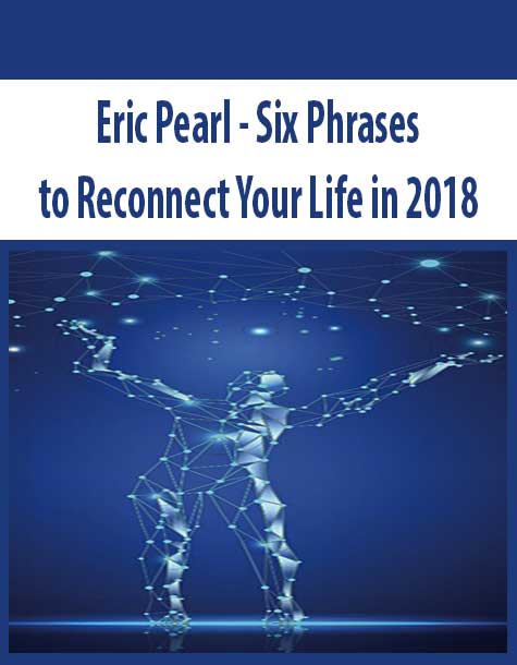 Eric Pearl - Six Phrases to Reconnect Your Life in 2018