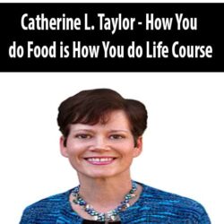 Catherine L. Taylor - How You do Food is How You do Life Course