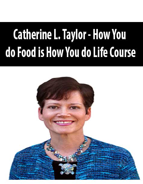 Catherine L. Taylor - How You do Food is How You do Life Course