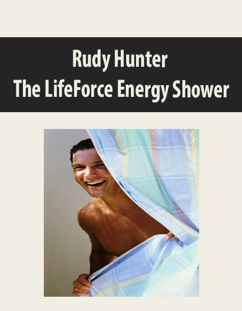 Rudy Hunter - The LifeForce Energy Shower
