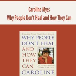 Caroline Myss - Why People Don't Heal and How They Can