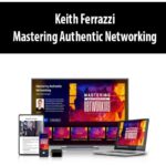 Keith Ferrazzi – Mastering Authentic Networking