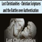 Lost Christianities – Christian Scriptures and the Battles over Authentication