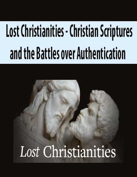 Lost Christianities - Christian Scriptures and the Battles over Authentication