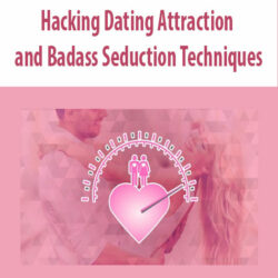 Hacking Dating Attraction and Badass Seduction Techniques