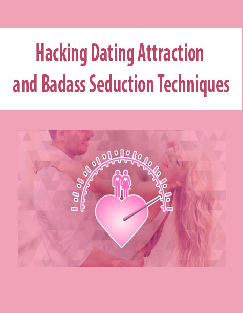 Hacking Dating Attraction and Badass Seduction Techniques