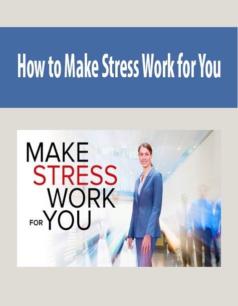 How to Make Stress Work for You