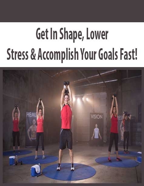 Get In Shape, Lower Stress & Accomplish Your Goals Fast