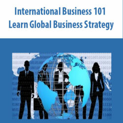 International Business 101 Learn Global Business Strategy