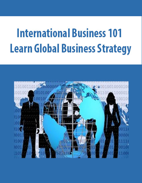 International Business 101 Learn Global Business Strategy
