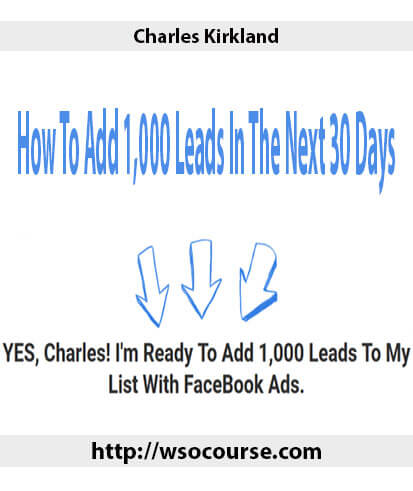 charles-kirkland-how-to-add-1000-leads-in-the-next-30-days