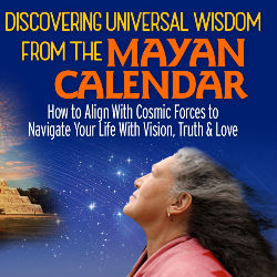 Universal Wisdom From the Mayan Calendar - Grandmother Flordemayo