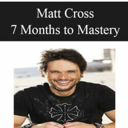 Matt Cross - 7 Months to Mastery