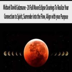 Michael David Golzmane - 20 Full Moon Eclipse Clearings To Realize Your Connection to Spirit, Surrender into the Flow, Align with your Purpose