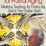 Shamanic Wisdom for Fruitful Aging – Tom Pinkson