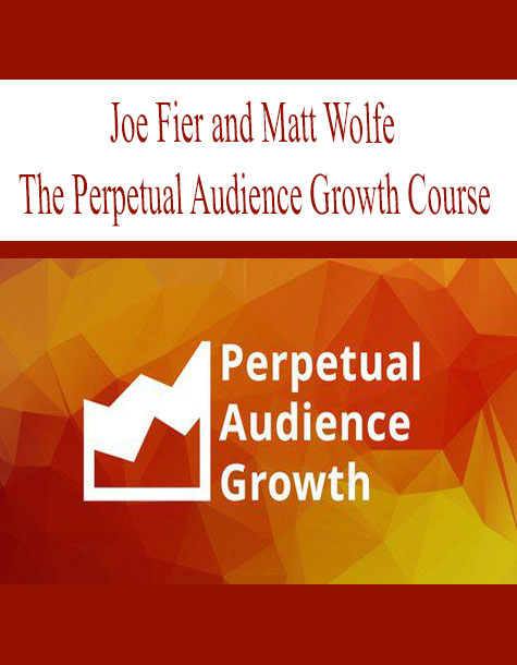 Joe Fier and Matt Wolfe – The Perpetual Audience Growth Course