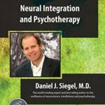 Neural Integration and Psychotherapy with Daniel Siegel, MD – Daniel J. Siegel