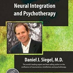 Neural Integration and Psychotherapy with Daniel Siegel, MD - Daniel J. Siegel