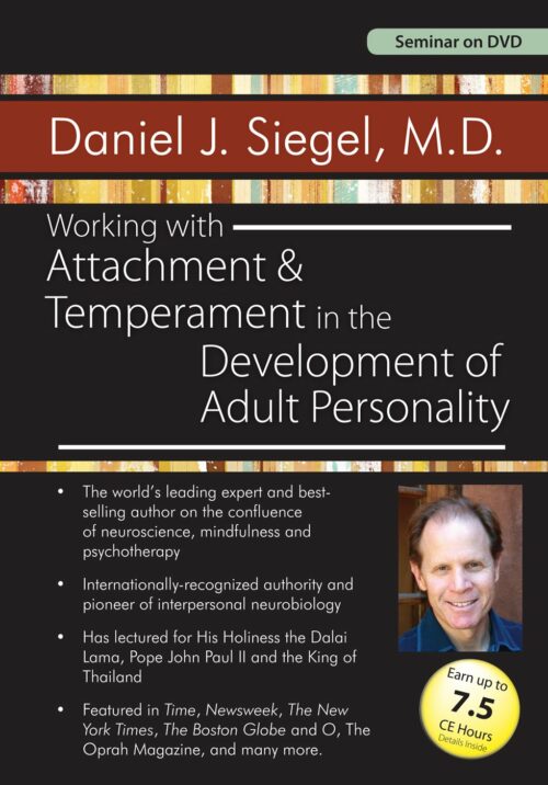 Working with Attachment and Temperament in the Development of Adult Personality with Daniel J. Siegel, M.D. - Daniel J. Siegel