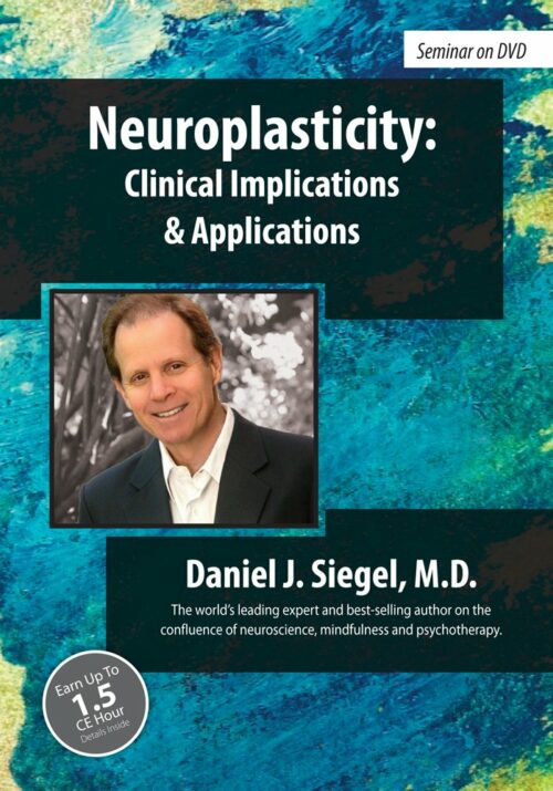 Clinical Implications and Applications of Neuroplasticity with Daniel Siegel, MD - Daniel J. Siegel