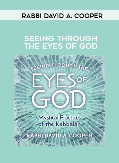 Rabbi David A. Cooper – SEEING THROUGH THE EYES OF GOD