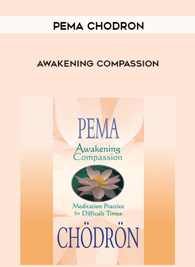 Pema Chodron – Awakening Compassion