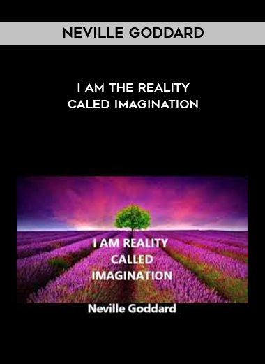Neville Goddard – I AM the Reality Caled Imagination