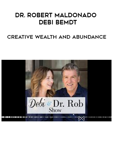 Dr. Robert Maldonado and Debi Bemdt – Creative Wealth and Abundance