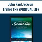 John Paul Jackson – LIVING THE SPIRITUAL LIFE
