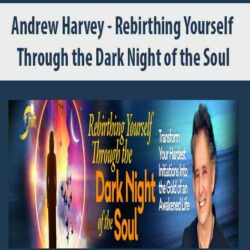 Andrew Harvey - Rebirthing Yourself Through the Dark Night of the Soul