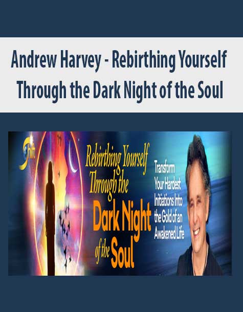Andrew Harvey - Rebirthing Yourself Through the Dark Night of the Soul