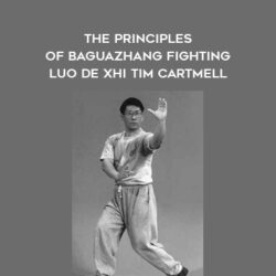 BaguaZhang – The Principles of BaguaZhang Fighting – Luo De Xhi – Tim Cartmell