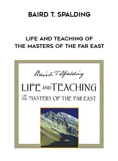 Baird T. Spalding – Life and Teaching of the Masters of the Far East