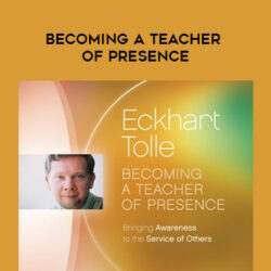 Eckhart Tolle – BECOMING A TEACHER OF PRESENCE